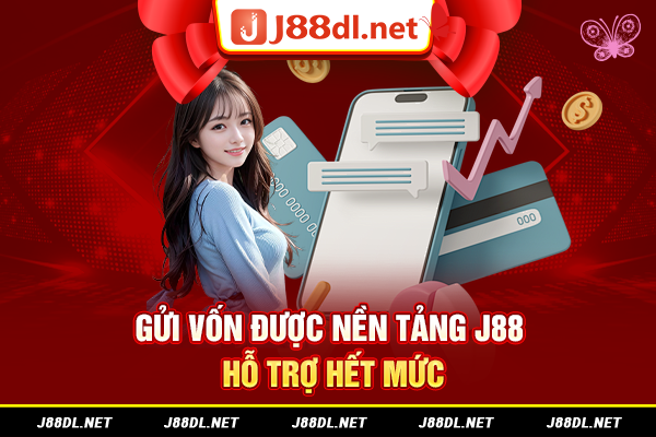 Gửi vốn được nền tảng j88 hỗ trợ hết mức