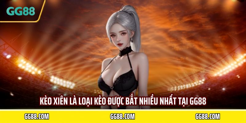 Kèo xiên là loại kèo được bắt nhiều nhất tại GG88