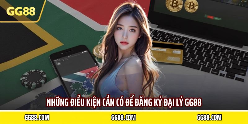 Những điều kiện cần có để đăng ký đại lý GG88