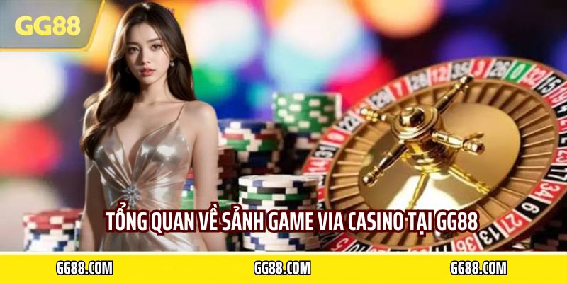 Tổng quan về sảnh game Via casino tại GG88