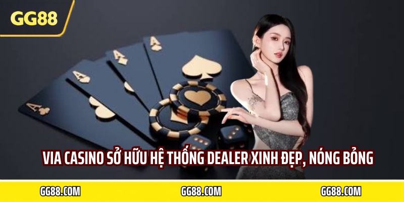Via Casino sở hữu hệ thống dealer xinh đẹp, nóng bỏng